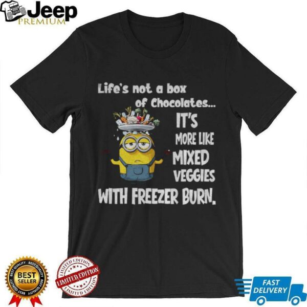 Minion life’s not a box of chocolates it’s more like mixed veggies with freezer burn shirt