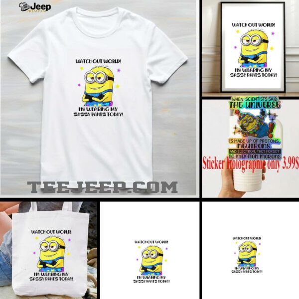 Minion watch out world I’m wearing my sassy pants today shirt