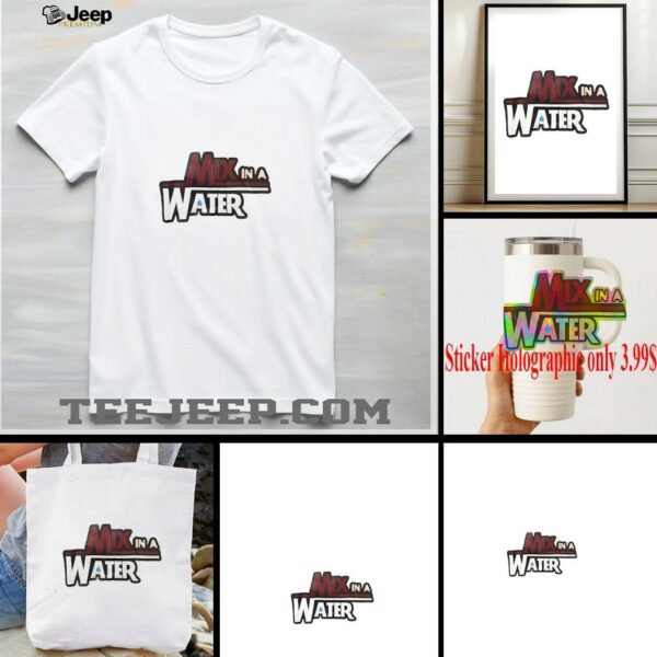 Mix in a water shirt