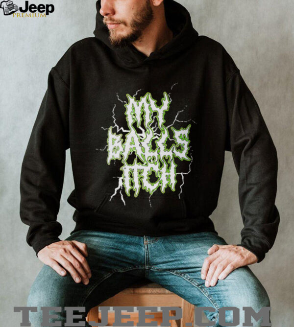 My Balls Itch shirt
