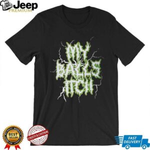 My Balls Itch shirt