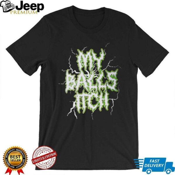 My Balls Itch shirt
