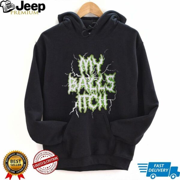 My Balls Itch shirt