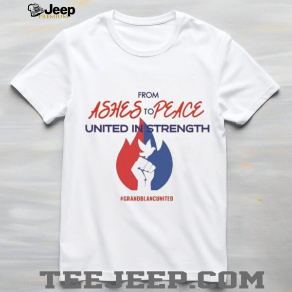 Official From Ashes To Peace United In Strength Grand Blanc United Shirt