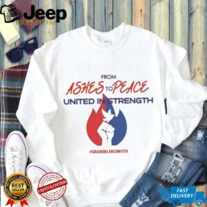 Official From Ashes To Peace United In Strength Grand Blanc United Shirt