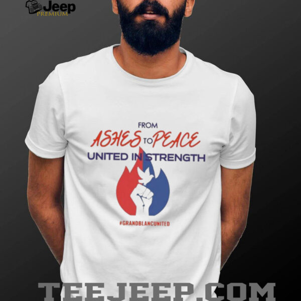 Official From Ashes To Peace United In Strength Grand Blanc United Shirt