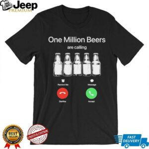 One Million Beers are Calling Decline Accept Funny shirt
