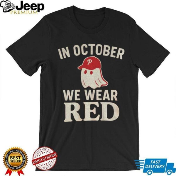 Phillies Baseball Red October Halloween In October We Wear Red Ghost shirt