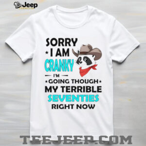 Raccoon cowboy sorry I am cranky I’m going through my terrible seventies right now shirt