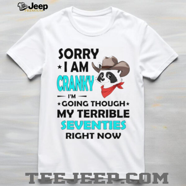 Raccoon cowboy sorry I am cranky I’m going through my terrible seventies right now shirt