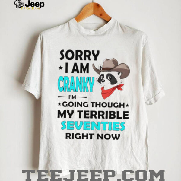 Raccoon cowboy sorry I am cranky I’m going through my terrible seventies right now shirt