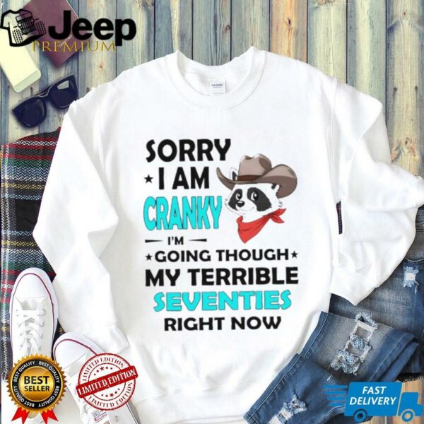 Raccoon cowboy sorry I am cranky I’m going through my terrible seventies right now shirt