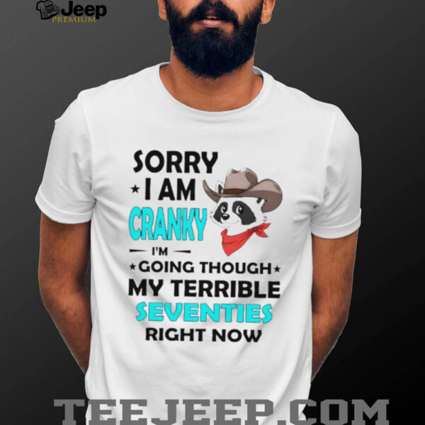 Raccoon cowboy sorry I am cranky I’m going through my terrible seventies right now shirt