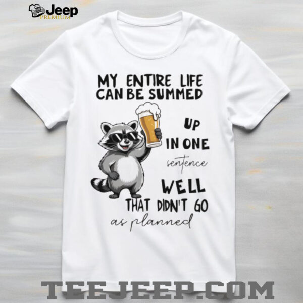 Raccoon my entire life can be summed up in one sentence well that didn’t go as planned shirt
