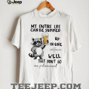 Raccoon my entire life can be summed up in one sentence well that didn’t go as planned shirt