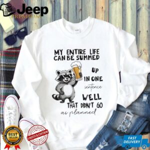 Raccoon my entire life can be summed up in one sentence well that didn’t go as planned shirt