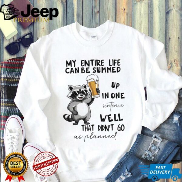 Raccoon my entire life can be summed up in one sentence well that didn’t go as planned shirt