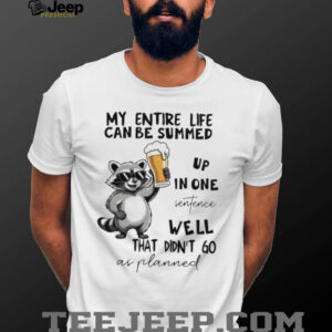 Raccoon my entire life can be summed up in one sentence well that didn’t go as planned shirt
