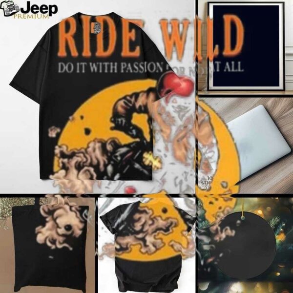 Ride Wild Do It With Passion Or Not At All T shirt