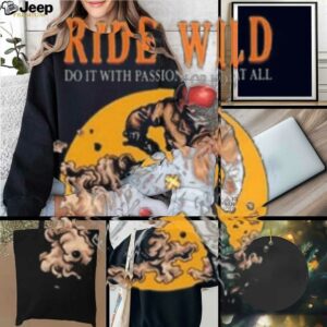Ride Wild Do It With Passion Or Not At All T shirt
