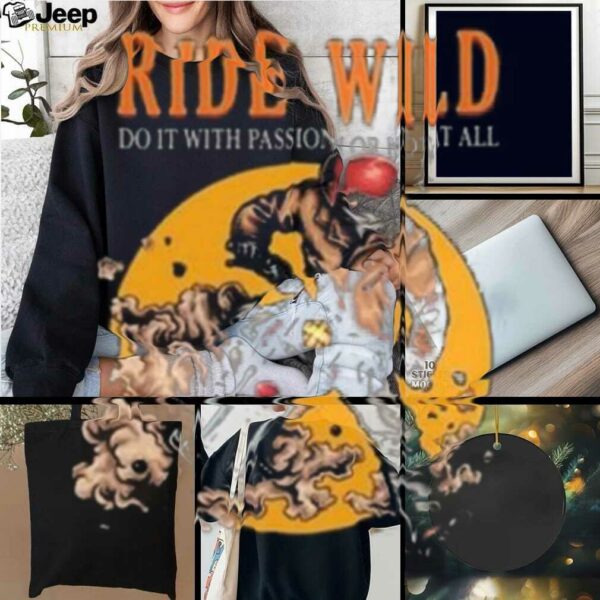 Ride Wild Do It With Passion Or Not At All T shirt