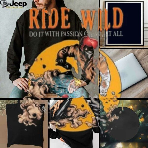 Ride Wild Do It With Passion Or Not At All T shirt