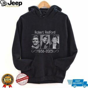 Robert Redford Hollywood Star rest in peace 1936 2025 shirt