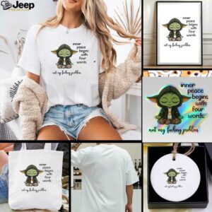 Sad Baby Yoda inner peace begins with four words not my fucking problem t shirt