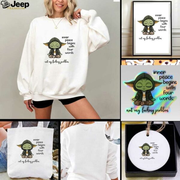 Sad Baby Yoda inner peace begins with four words not my fucking problem t shirt