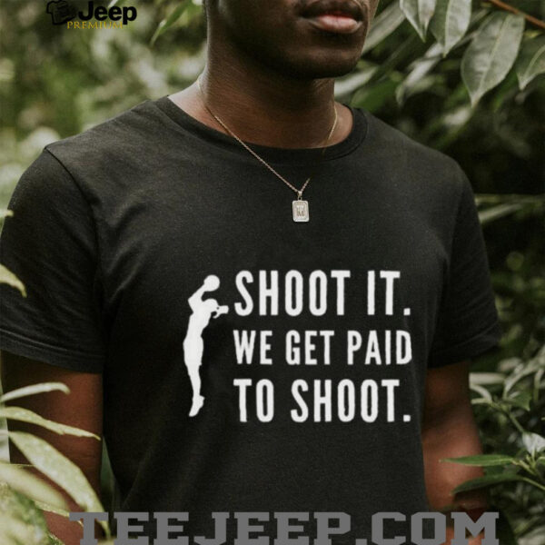 Shoot It We Get Paid To Shoot T shirt