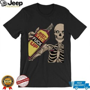 Shut The Fuck Up Skeleton shirt