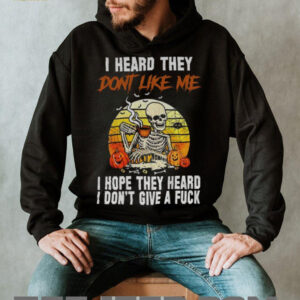 Skeleton I heard they don’t like me I hope they heard I don’t give a fuck vintage shirt