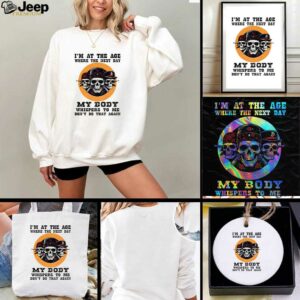 Skeleton Im at the age where the next day my body whispers to me dont do that again t shirt