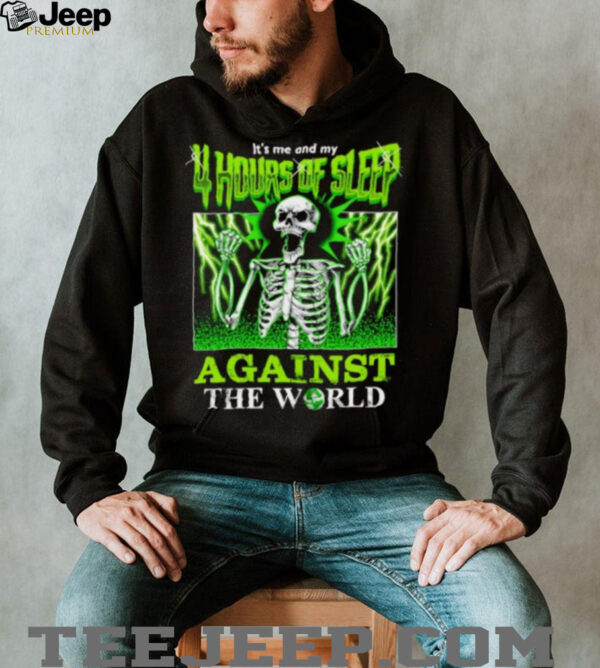 Skeleton It’s Me And My 4 Hours Of Sleep Against The World Shirt
