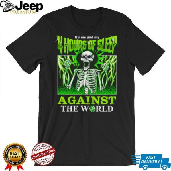 Skeleton It’s Me And My 4 Hours Of Sleep Against The World Shirt