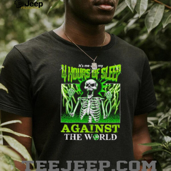 Skeleton It’s Me And My 4 Hours Of Sleep Against The World Shirt