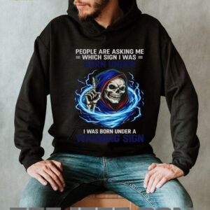 Skeleton people are asking me which sign I was born under I was born under a warning sign shirt