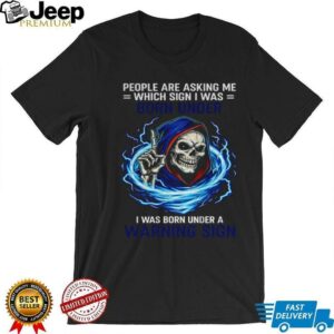 Skeleton people are asking me which sign I was born under I was born under a warning sign shirt