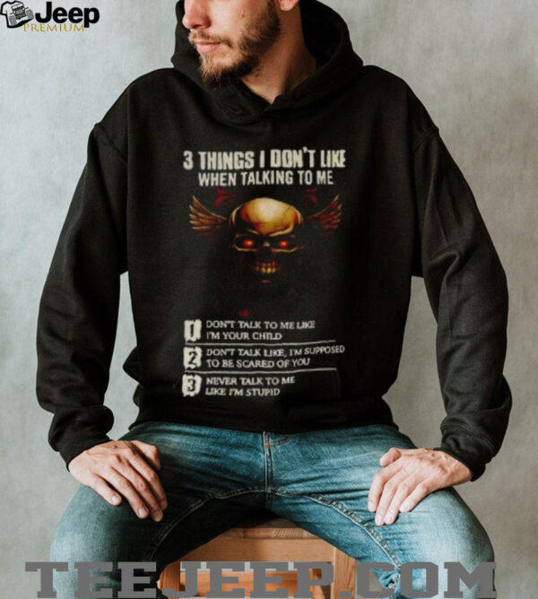 Skull 3 things I don’t like when talking to me don’t talk to me like I’m your child don’t talk like I’m supposed shirt descriptionT Shirts