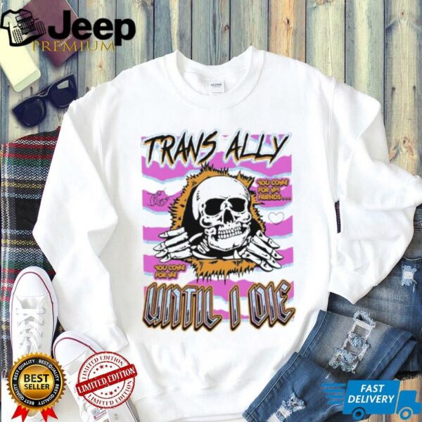 Skull trans ally until I die shirt