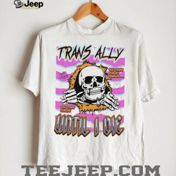 Skull trans ally until I die shirt