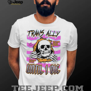 Skull trans ally until I die shirt