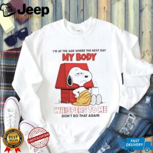 Snoop I’m at the age where the next day my body whispers to me don’t do that again shirt