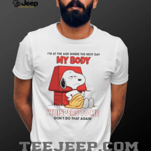 Snoop I’m at the age where the next day my body whispers to me don’t do that again shirt