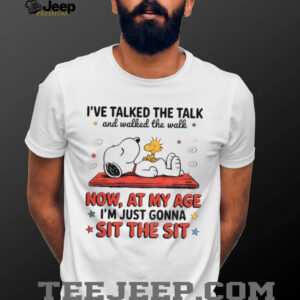 Snoopy and Woodstock I’ve talked the talk and walked the walk now at my age I’m just gonna sit the sit shirt