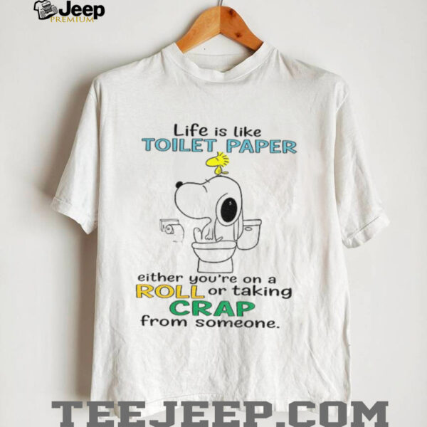 Snoopy and Woodstock life is like toilet paper either you’re on a roll or taking crap from someone shirt
