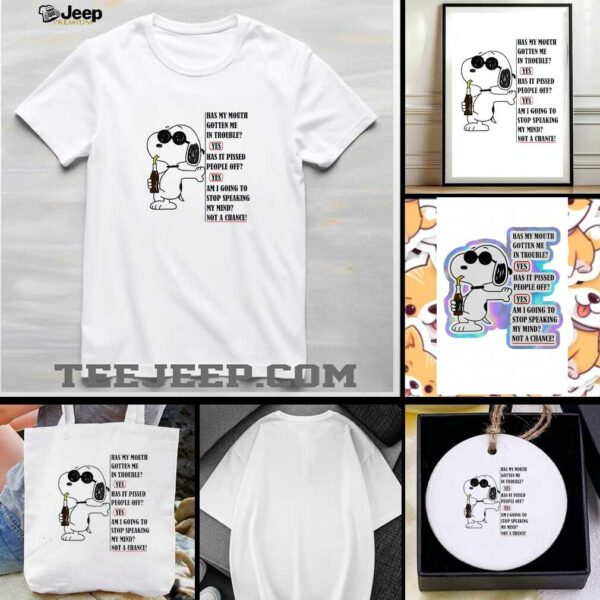 Snoopy has my mouth gotten me in trouble yes has it pissed people off shirt