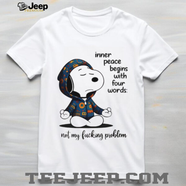 Snoopy inner peace begins with four words nol my lucking problen shirt