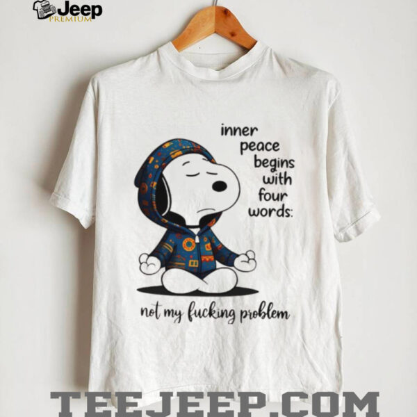 Snoopy inner peace begins with four words nol my lucking problen shirt