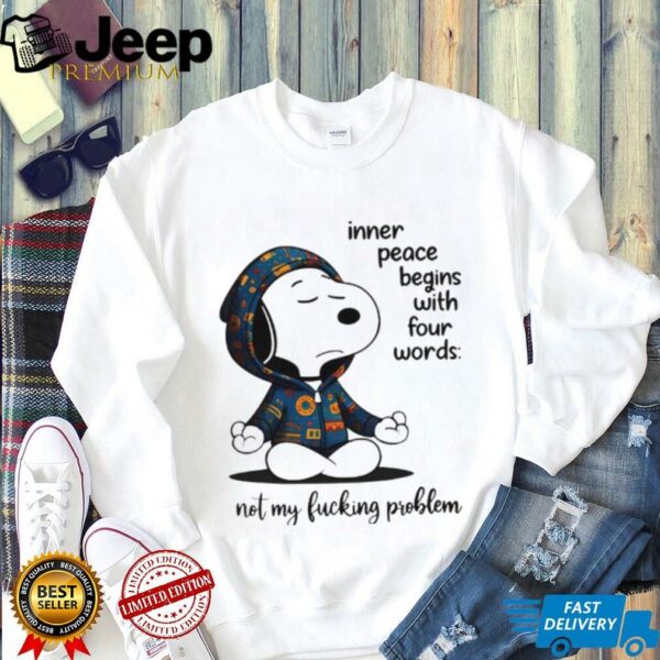 Snoopy inner peace begins with four words nol my lucking problen shirt